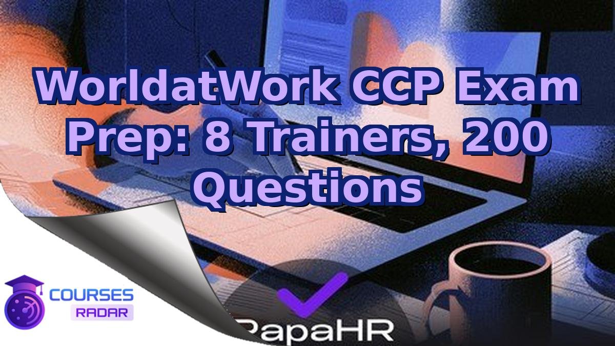WorldatWork CCP Exam Prep: 8 Trainers, 200 Questions