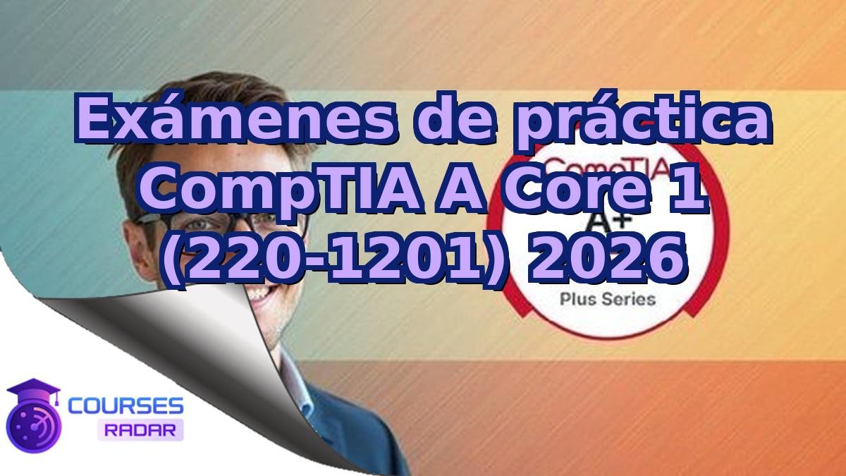 Exámenes de práctica CompTIA A Core 1 (220-1201) 2026