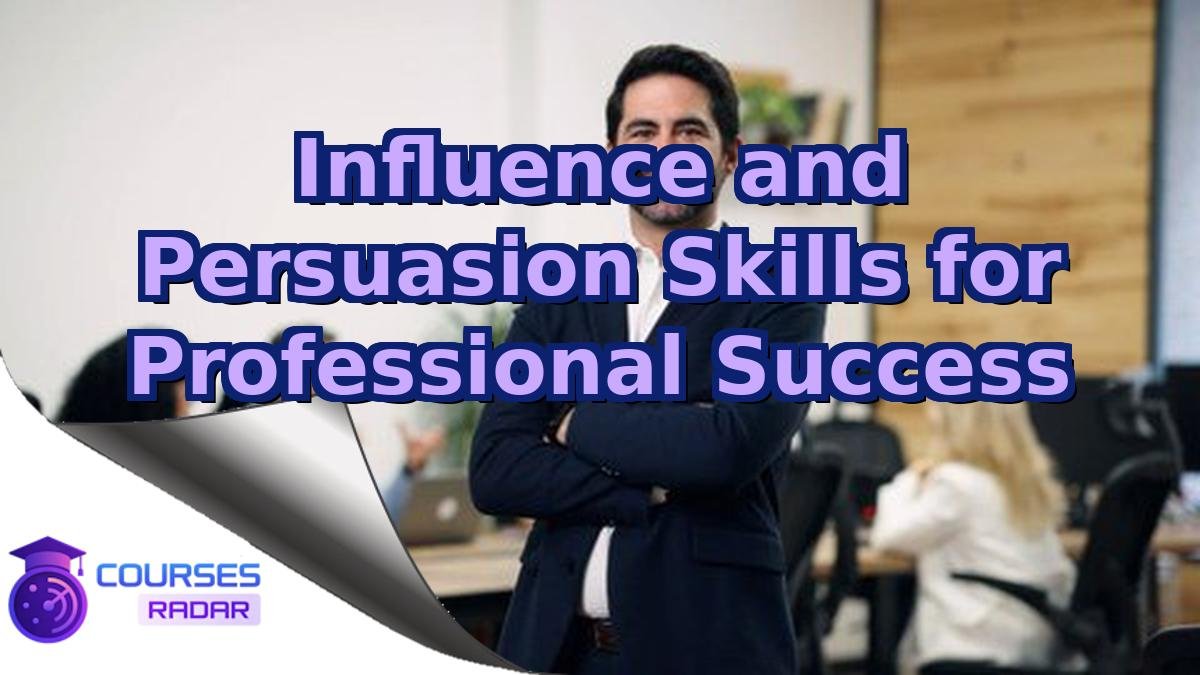 Influence and Persuasion Skills for Professional Success
