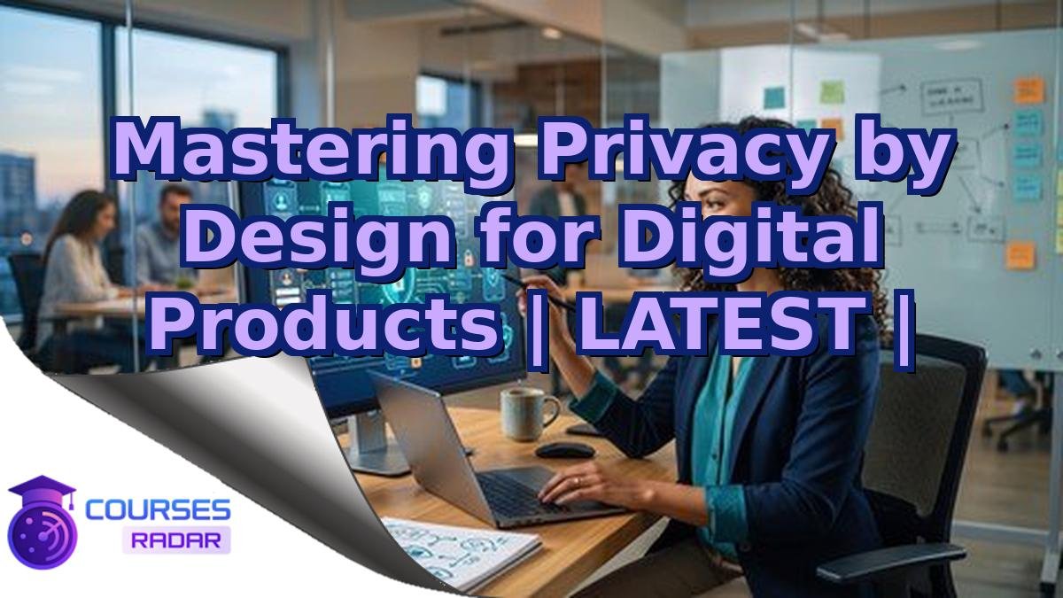 Mastering Privacy by Design for Digital Products | LATEST |