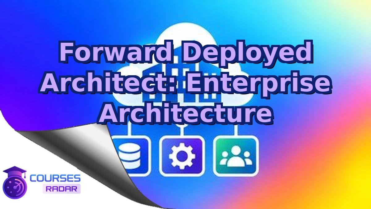 Forward Deployed Architect: Enterprise Architecture