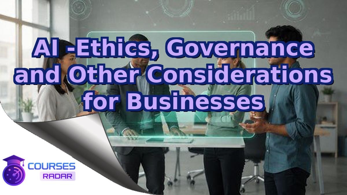AI -Ethics, Governance and Other Considerations for Businesses