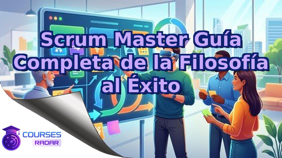 Scrum Master Guía Completa de la Filosofía al Éxito