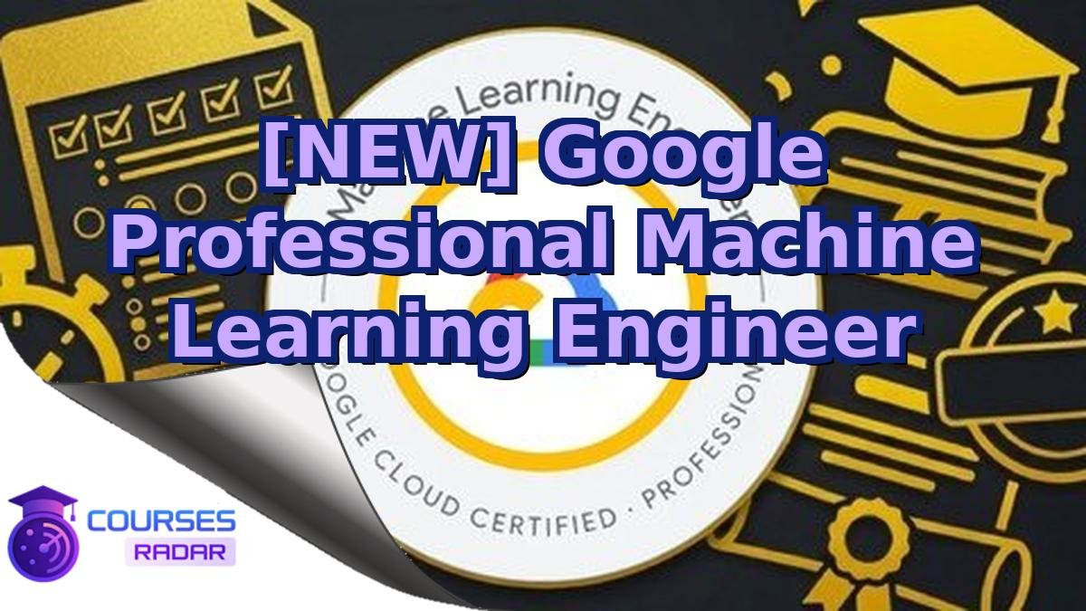 [NEW] Google Professional Machine Learning Engineer