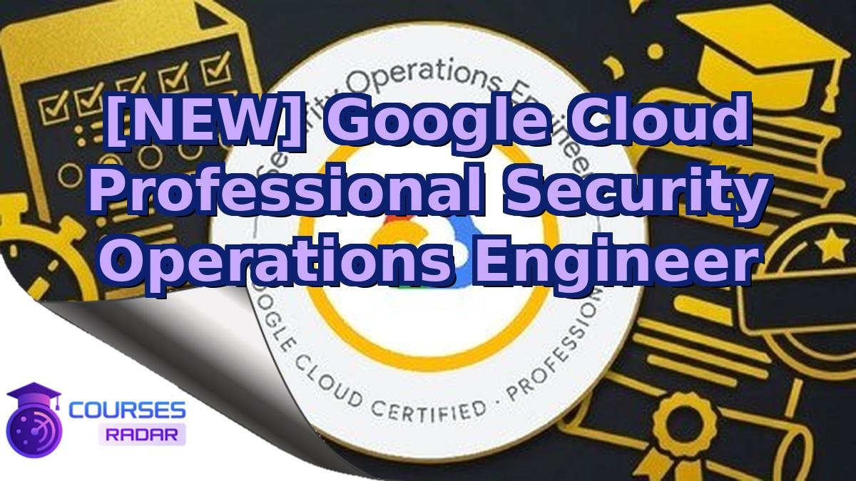 [NEW] Google Cloud Professional Security Operations Engineer