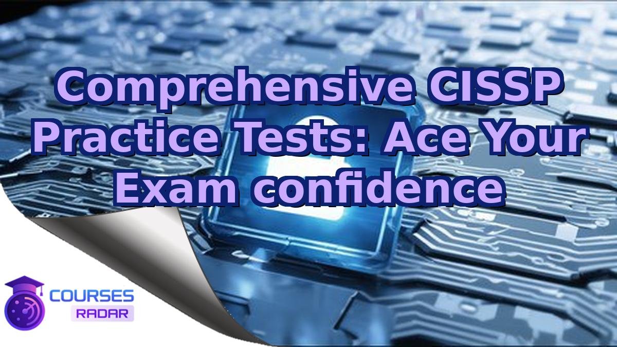 Comprehensive CISSP Practice Tests: Ace Your Exam confidence