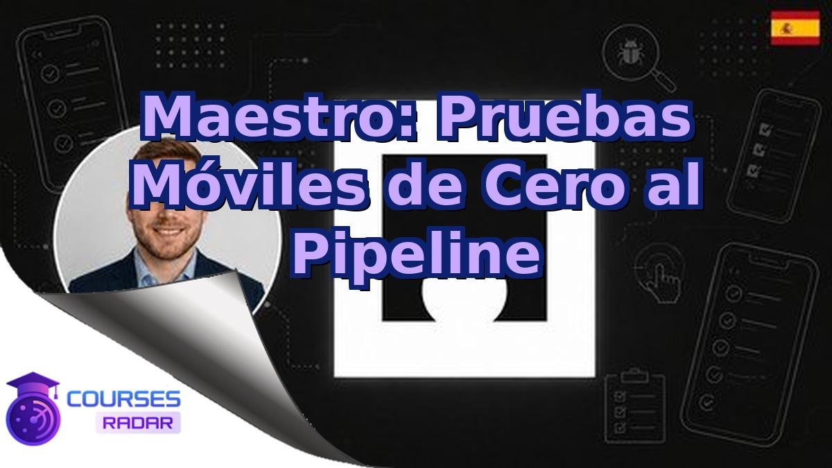 Maestro: Pruebas Móviles de Cero al Pipeline