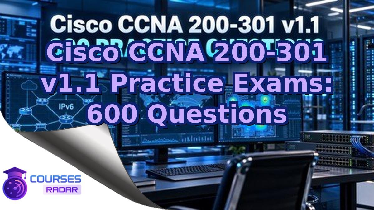 Cisco CCNA 200-301 v1.1 Practice Exams: 600 Questions