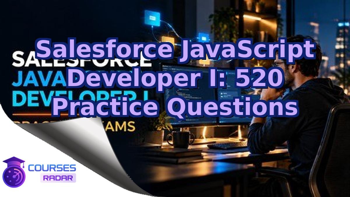 Salesforce JavaScript Developer I: 520 Practice Questions