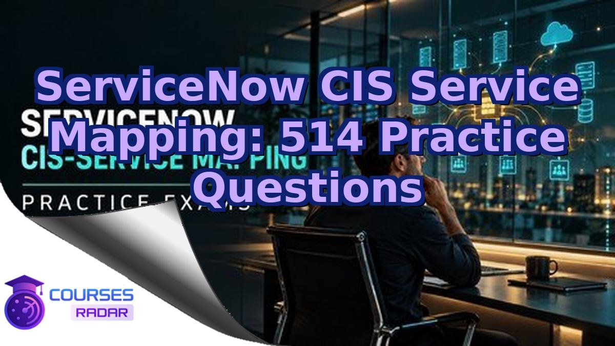 ServiceNow CIS Service Mapping: 514 Practice Questions