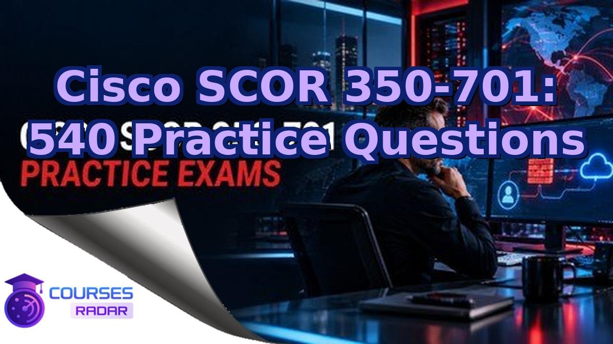 Cisco SCOR 350-701: 540 Practice Questions