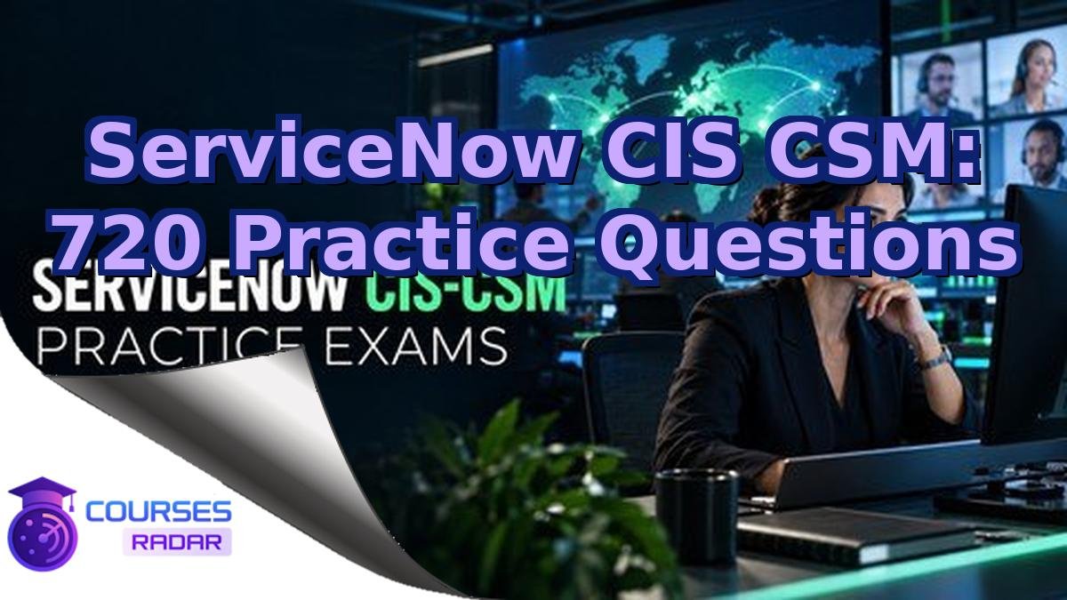 ServiceNow CIS CSM: 720 Practice Questions