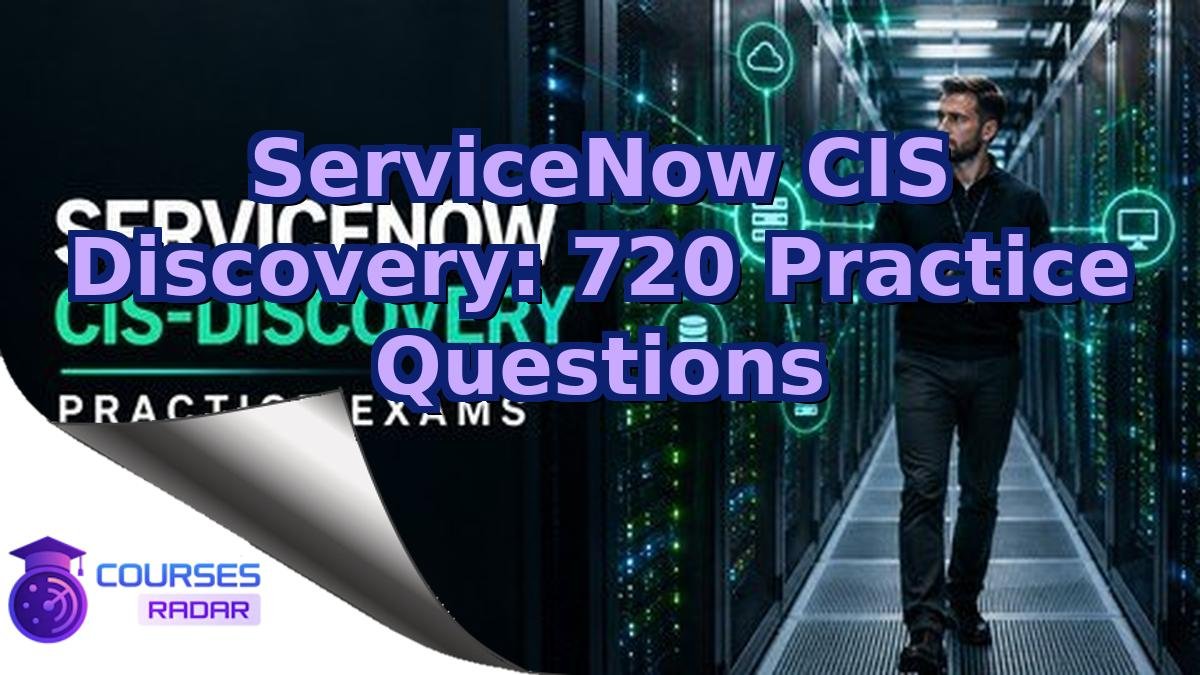 ServiceNow CIS Discovery: 720 Practice Questions