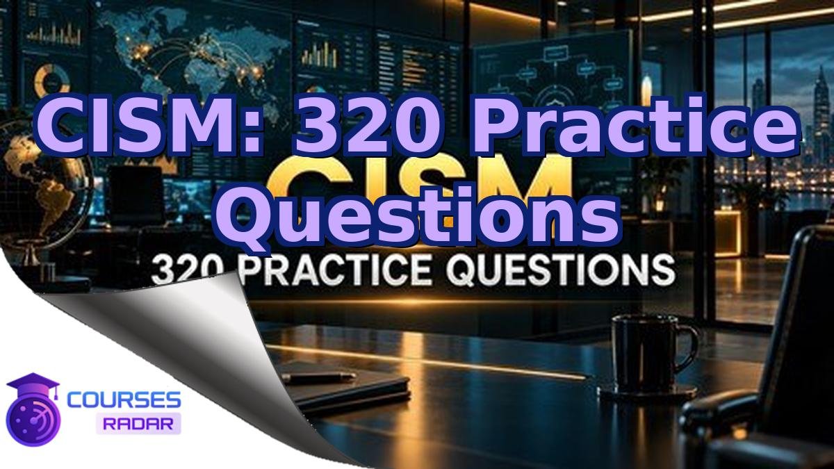 CISM: 320 Practice Questions