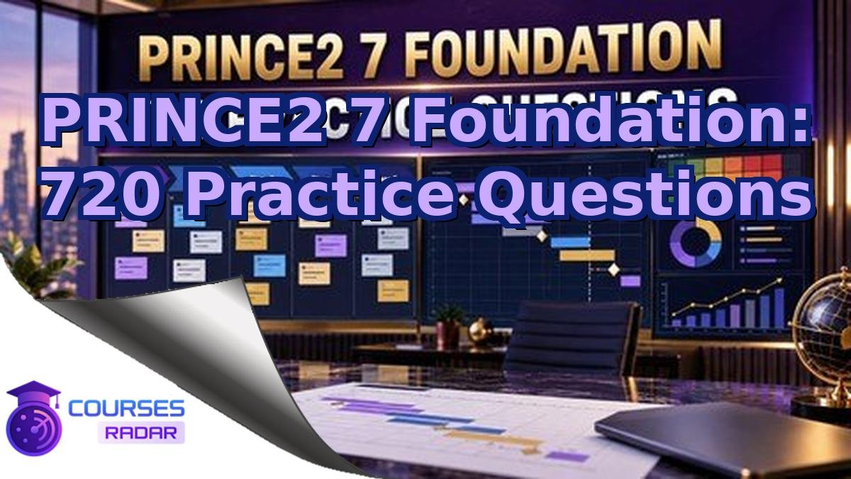PRINCE2 7 Foundation: 720 Practice Questions