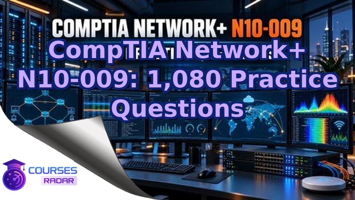 CompTIA Network+ N10-009: 1,080 Practice Questions