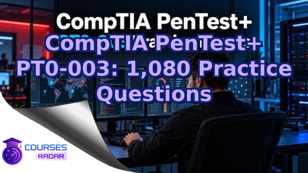 CompTIA PenTest+ PT0-003: 1,080 Practice Questions