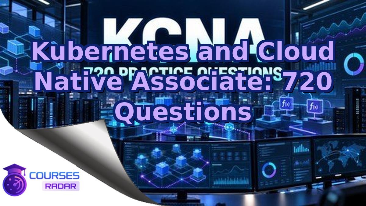 Kubernetes and Cloud Native Associate: 720 Questions