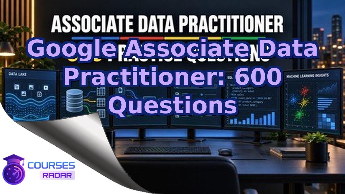 Google Associate Data Practitioner: 600 Questions
