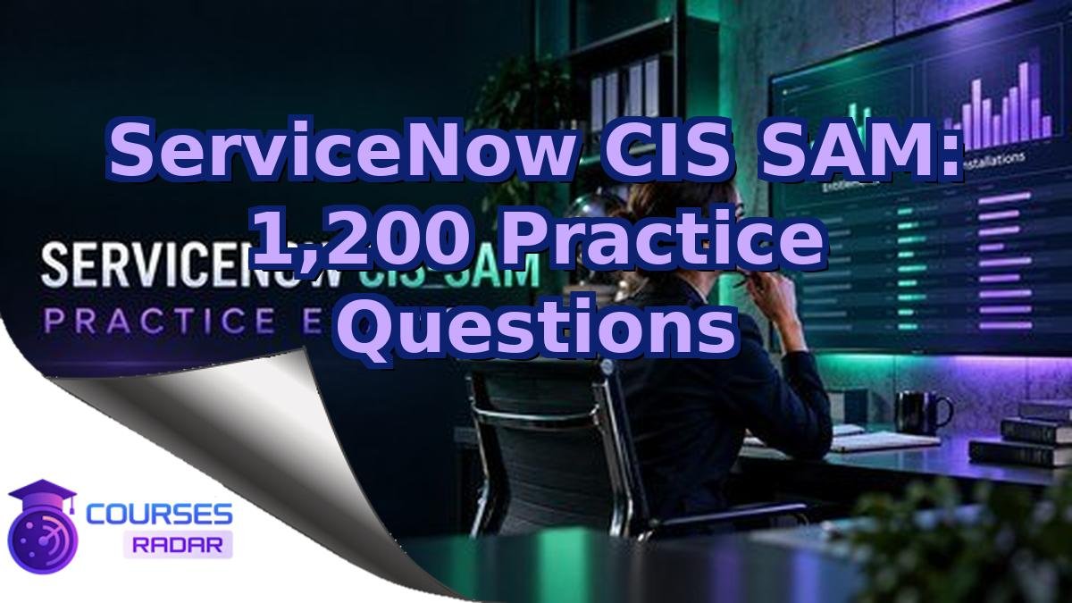 ServiceNow CIS SAM: 1,200 Practice Questions