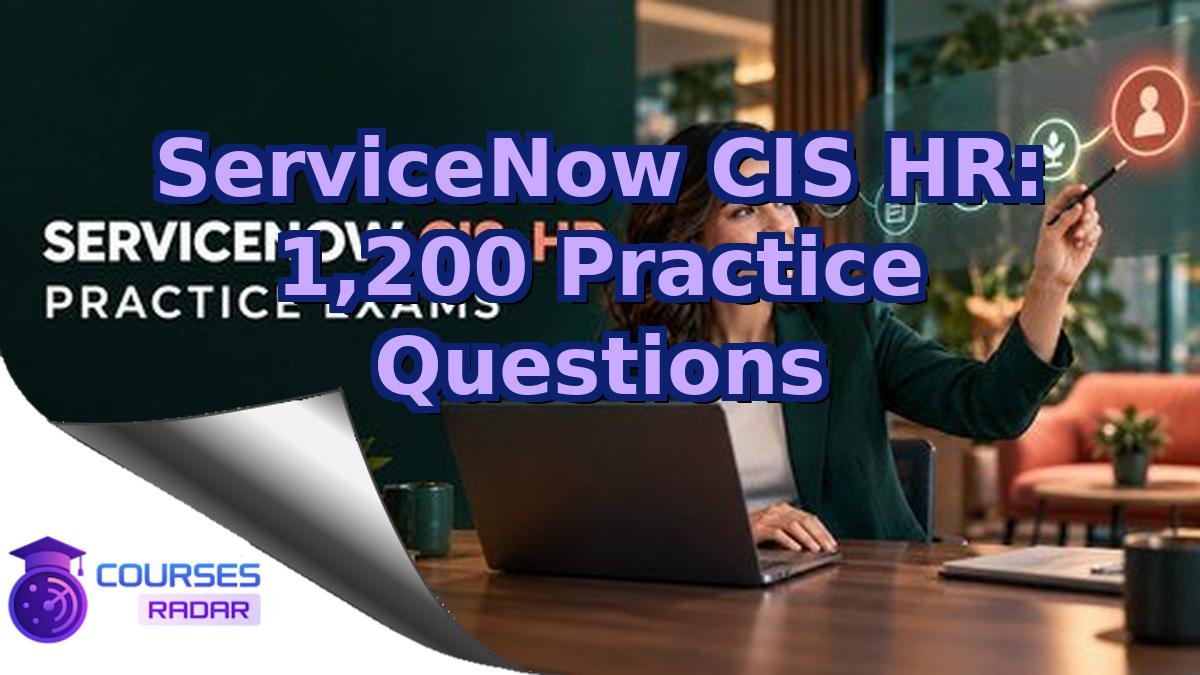 ServiceNow CIS HR: 1,200 Practice Questions