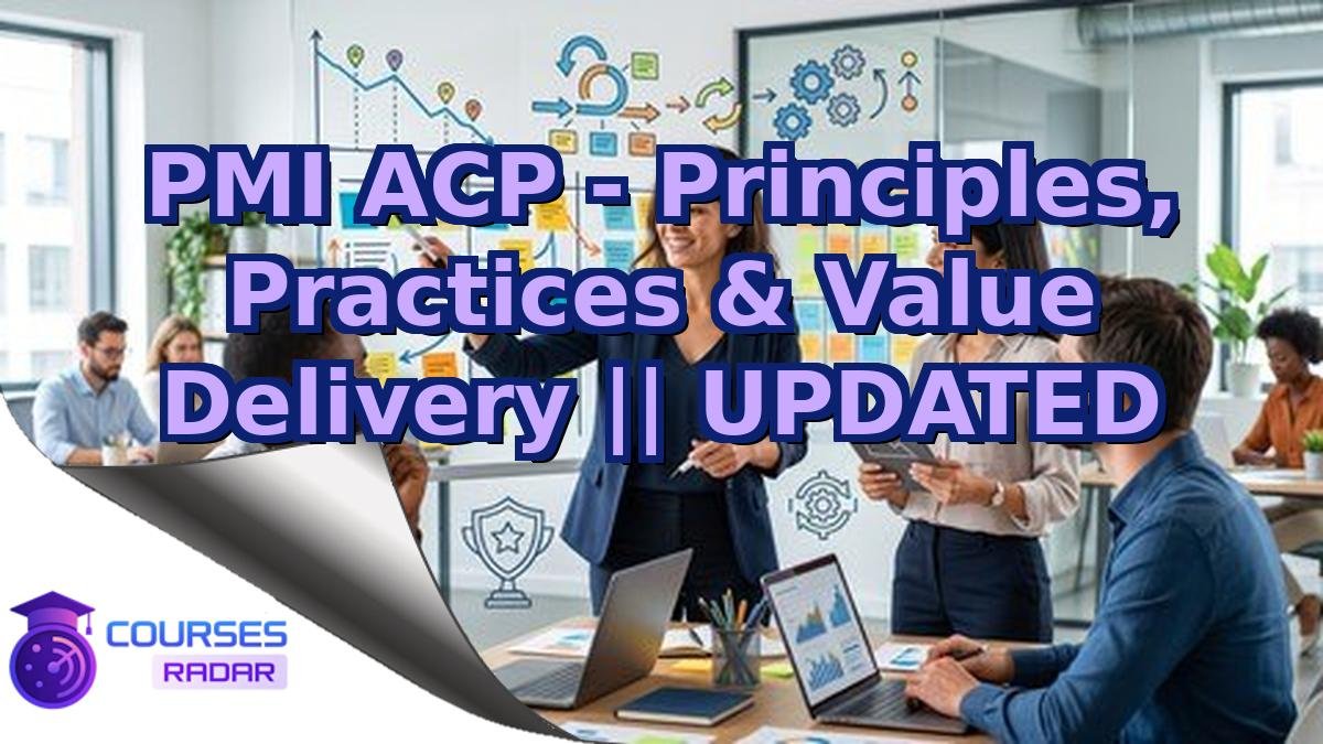 PMI ACP - Principles, Practices & Value Delivery || UPDATED