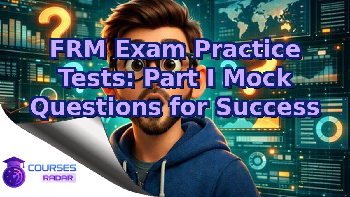 FRM Exam Practice Tests: Part I Mock Questions for Success