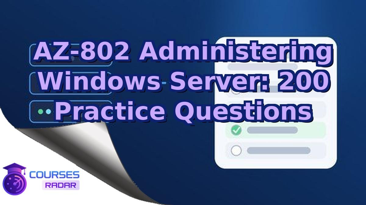 AZ-802 Administering Windows Server: 200 Practice Questions