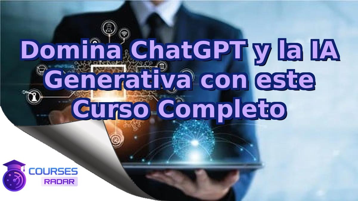 Domina ChatGPT y la IA Generativa con este Curso Completo