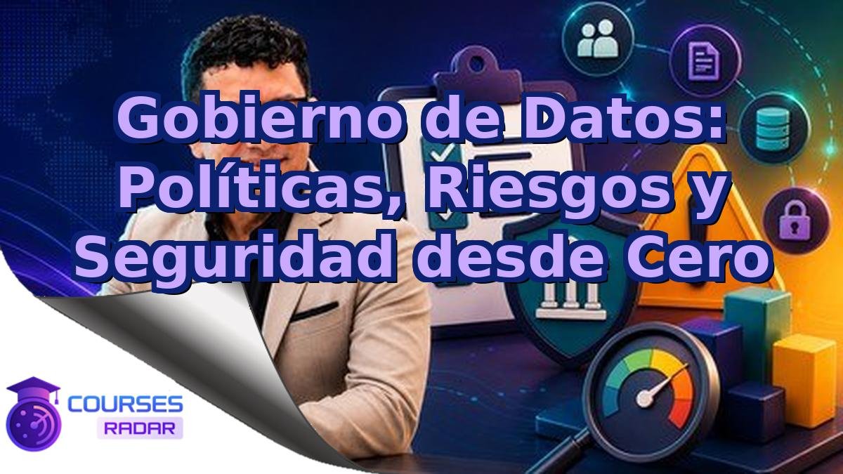 Gobierno de Datos: Políticas, Riesgos y Seguridad desde Cero