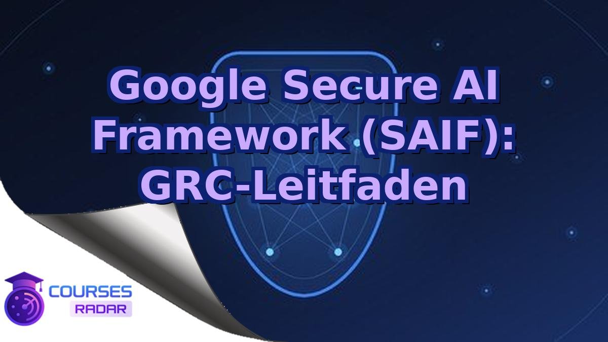 Google Secure AI Framework (SAIF): GRC-Leitfaden