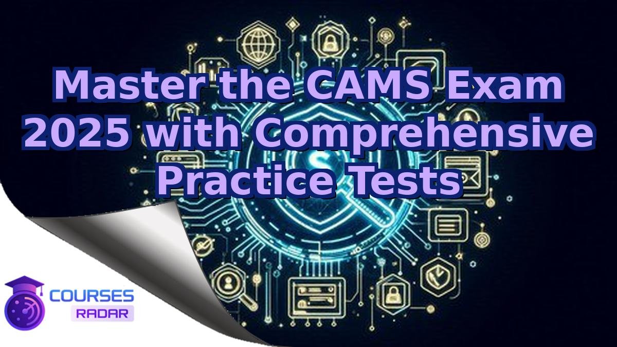 Master the CAMS Exam 2025 with Comprehensive Practice Tests