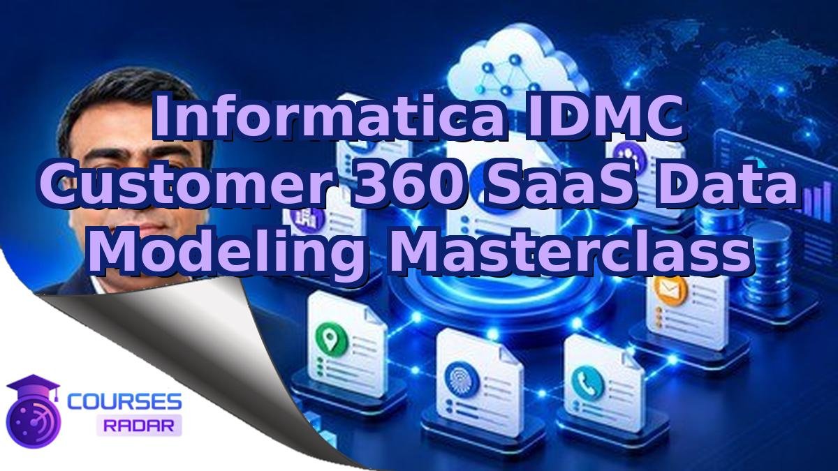 Informatica IDMC Customer 360 SaaS Data Modeling Masterclass