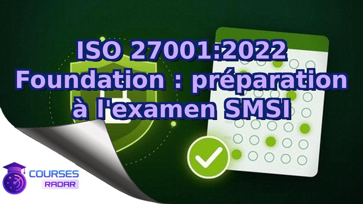 ISO 27001:2022 Foundation : préparation à l'examen SMSI