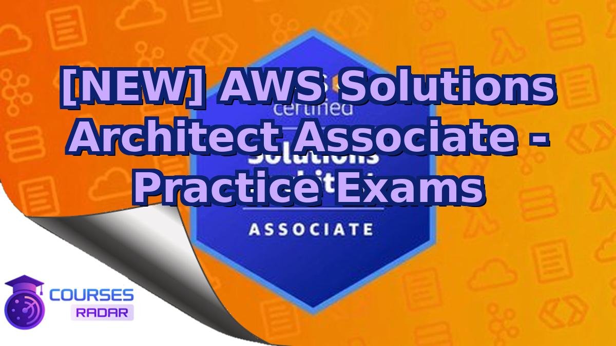[NEW] AWS Solutions Architect Associate - Practice Exams