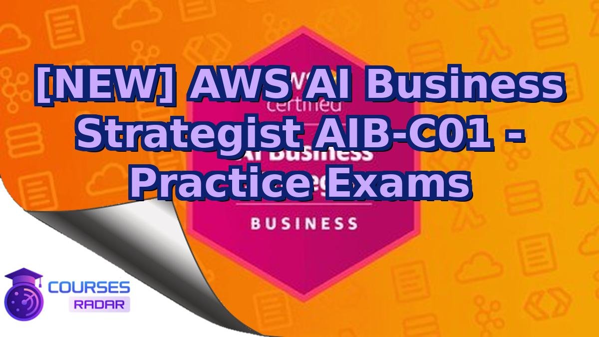 [NEW] AWS AI Business Strategist AIB-C01 - Practice Exams