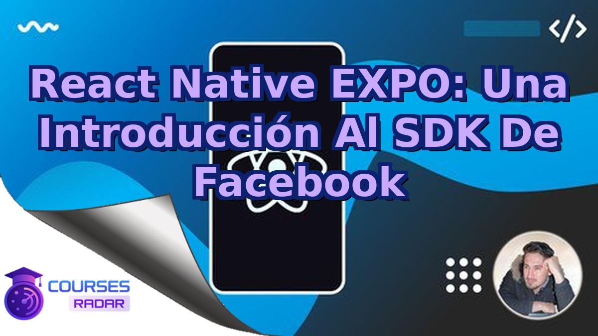 React Native EXPO: Una Introducción Al SDK De Facebook