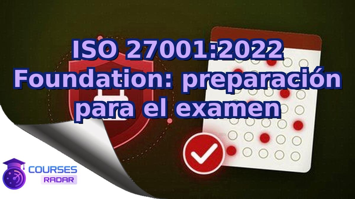 ISO 27001:2022 Foundation: preparación para el examen
