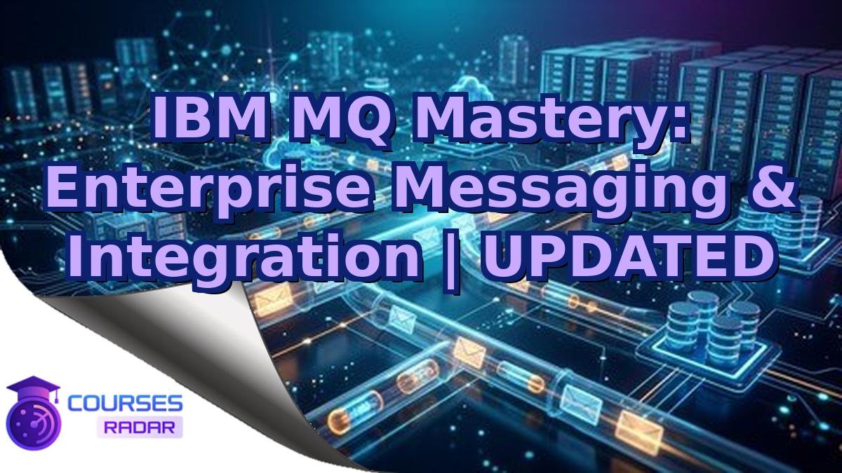 IBM MQ Mastery: Enterprise Messaging & Integration | UPDATED