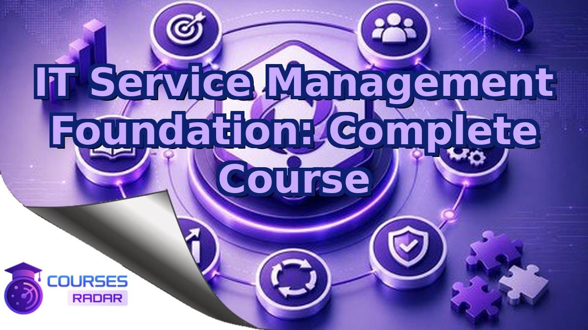 IT Service Management Foundation: Complete Course