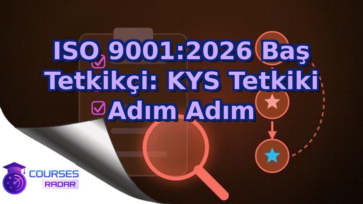 ISO 9001:2026 Baş Tetkikçi: KYS Tetkiki Adım Adım