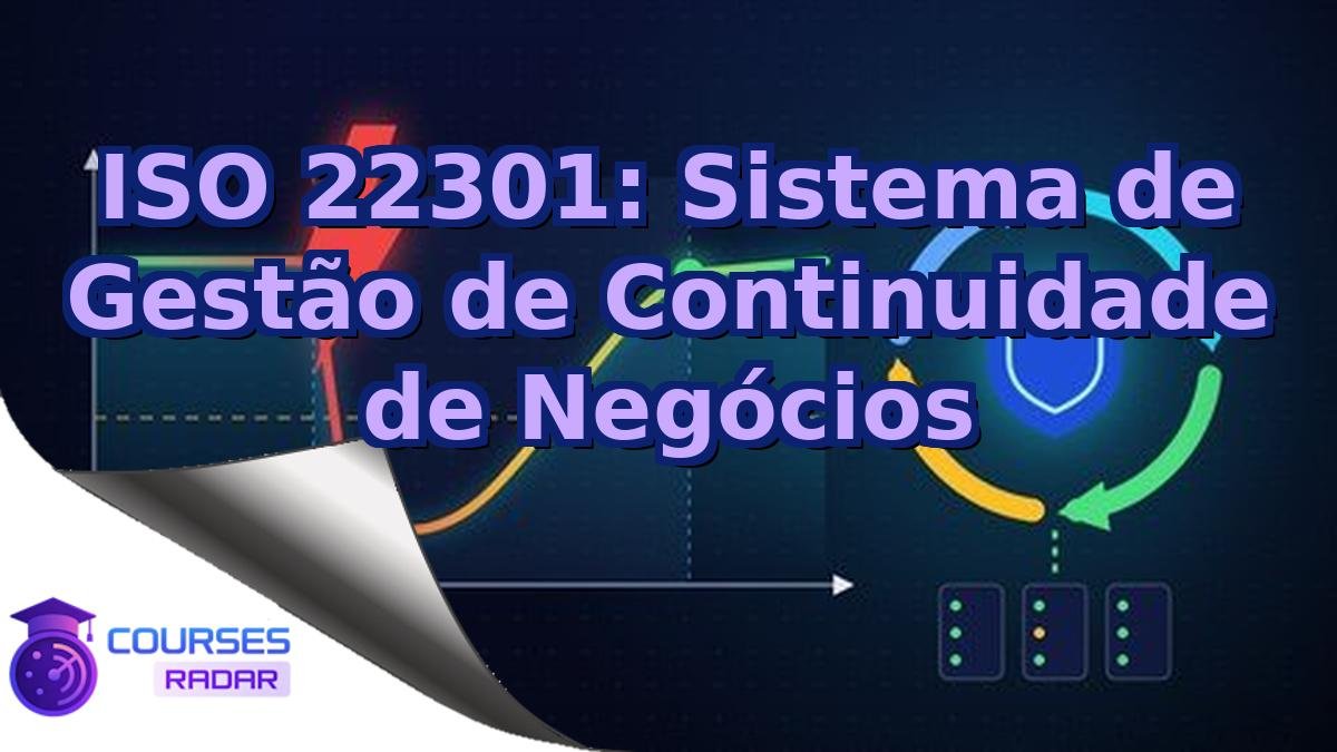 ISO 22301: Sistema de Gestão de Continuidade de Negócios