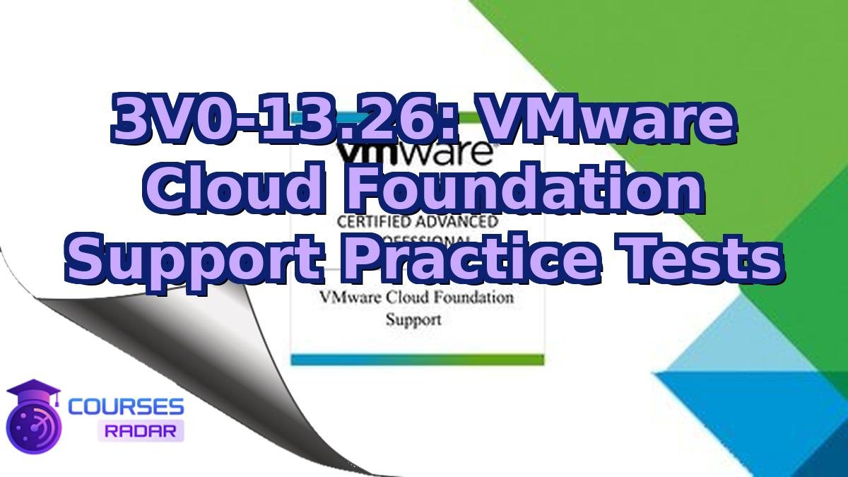 3V0-13.26: VMware Cloud Foundation Support Practice Tests
