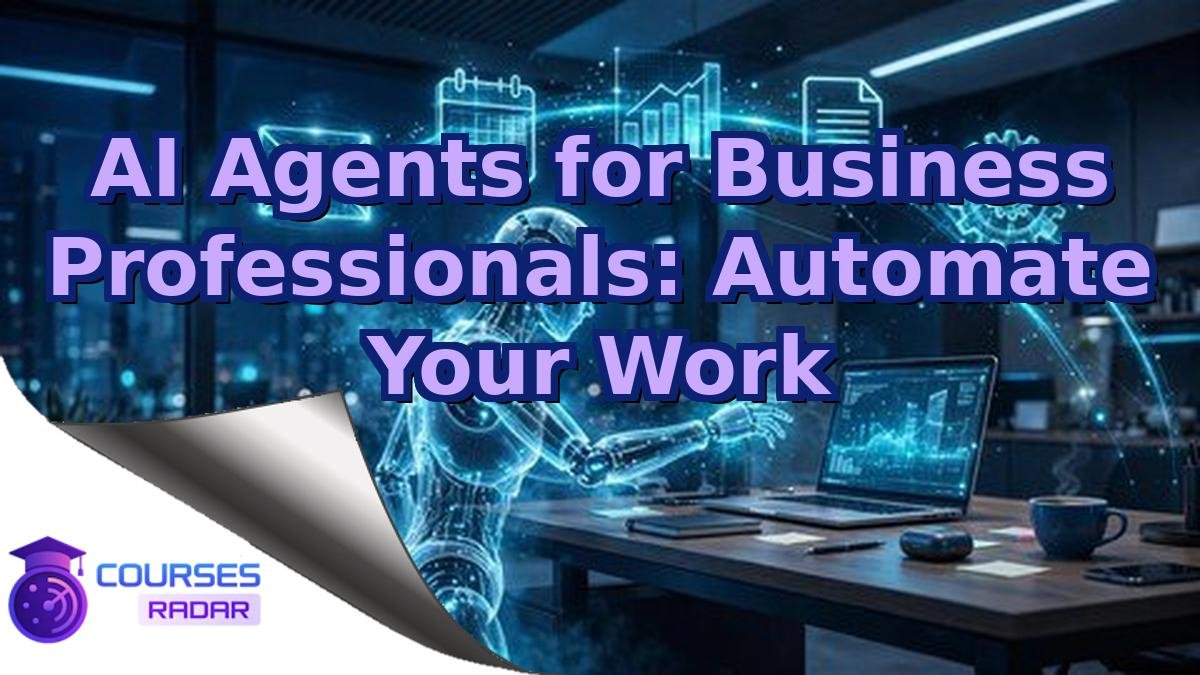 AI Agents for Business Professionals: Automate Your Work