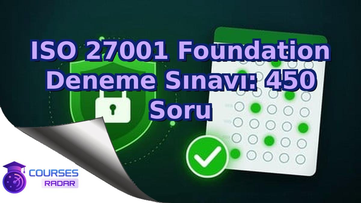 ISO 27001 Foundation Deneme Sınavı: 450 Soru