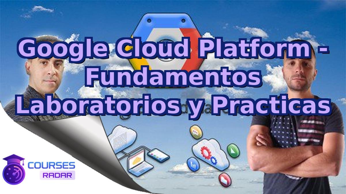 Google Cloud Platform - Fundamentos Laboratorios y Practicas
