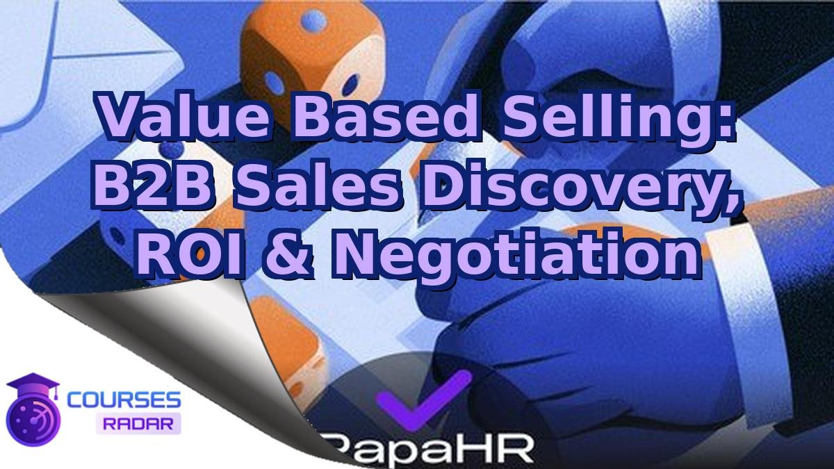 Value Based Selling: B2B Sales Discovery, ROI & Negotiation