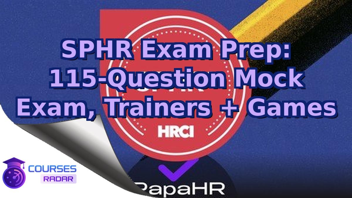 SPHR Exam Prep: 115-Question Mock Exam, Trainers + Games