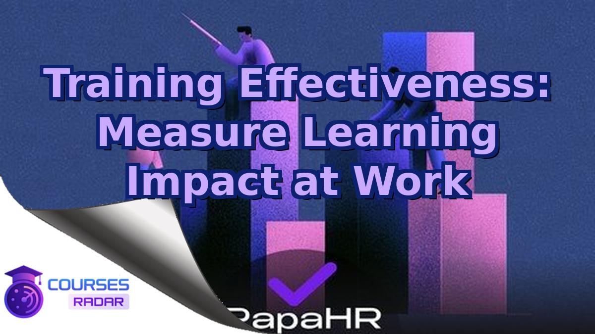 Training Effectiveness: Measure Learning Impact at Work