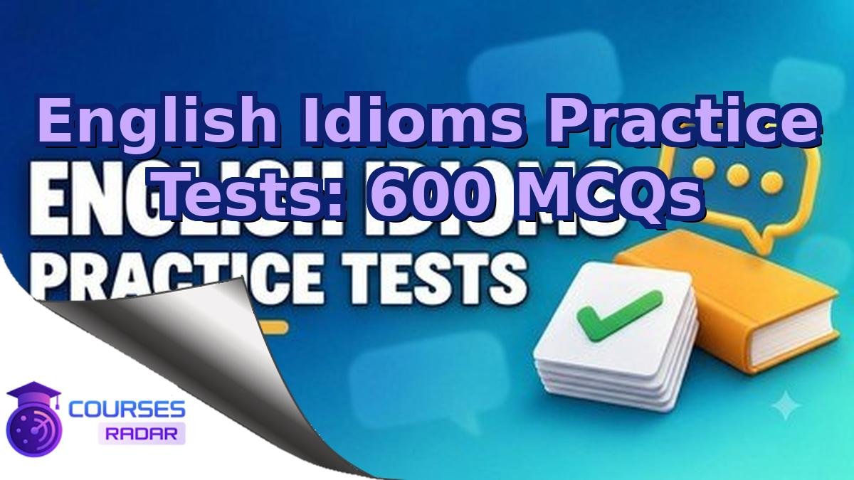 English Idioms Practice Tests: 600 MCQs